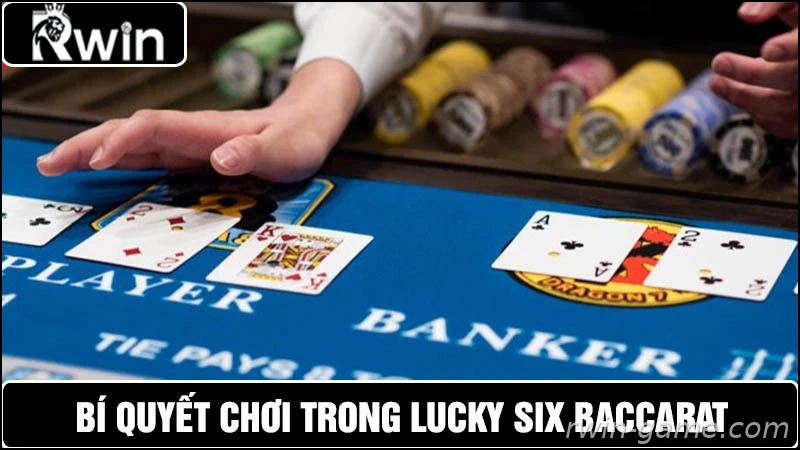 Kinh nghiệm chơi Lucky Six Baccarat Rwin hiệu quả