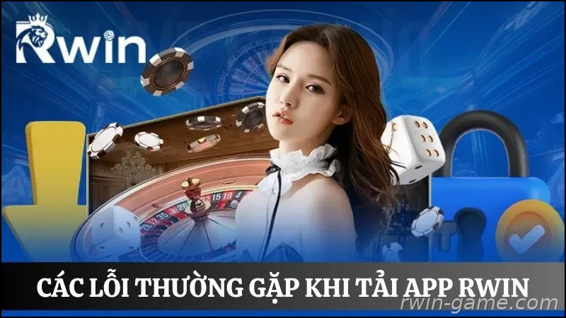 Lỗi thường gặp khi tải app Rwin về điện thoại