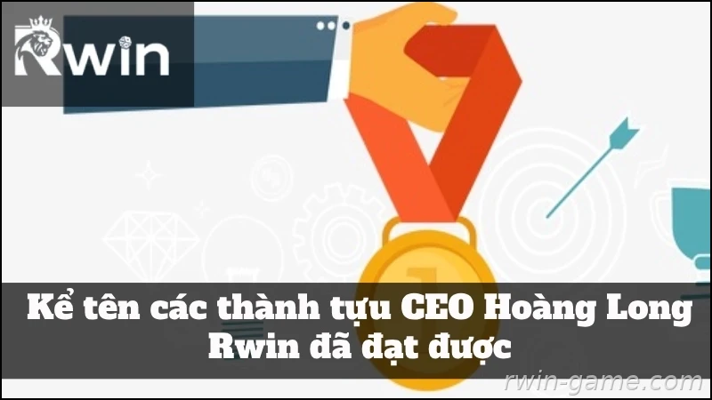 Thành tựu nổi bật dưới sự lãnh đạo của CEO Hoàng Long Rwin