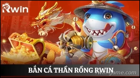 Bắn cá thần rồng Rwin